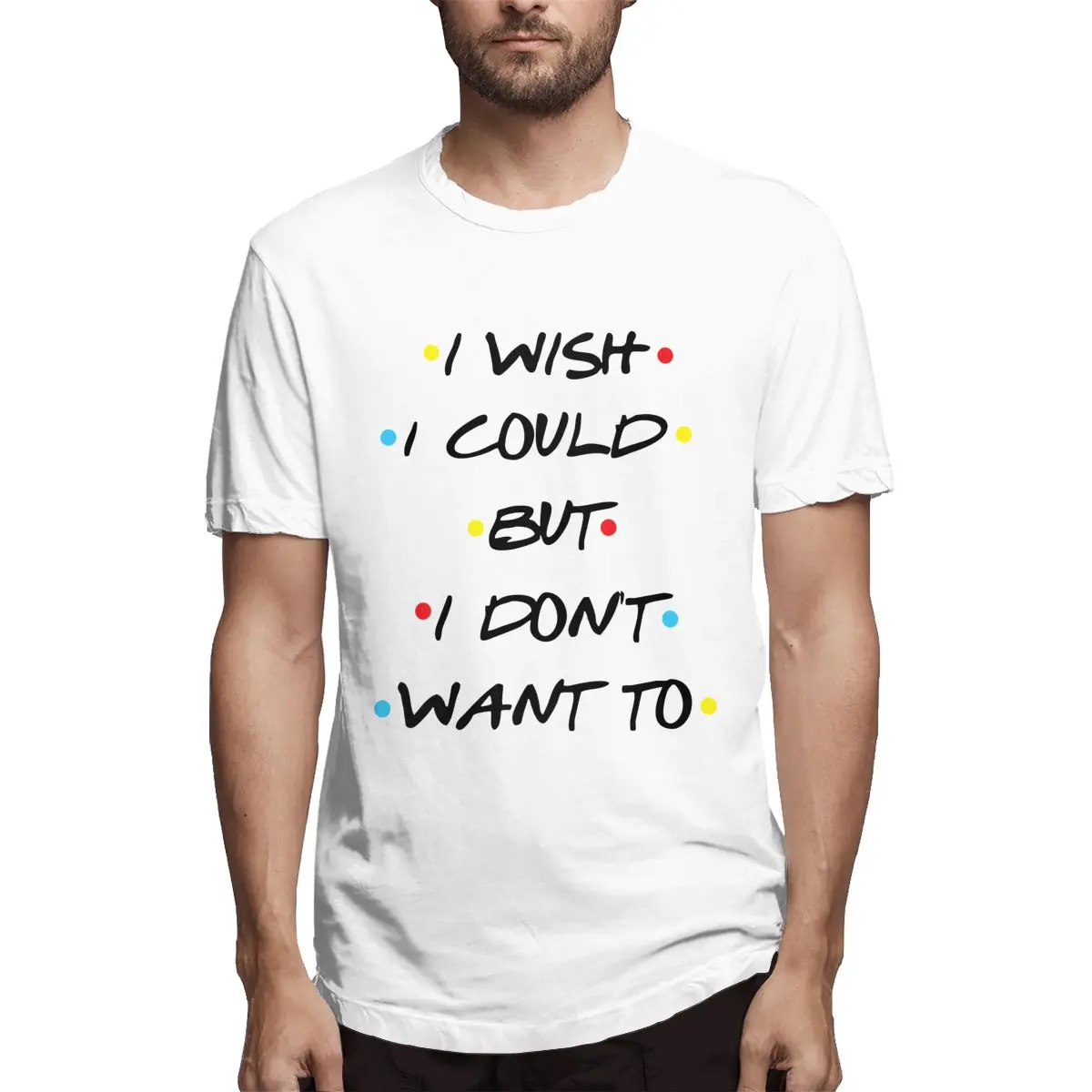 

I Wish, I Could But I Don't Want To,Friends Show Unique Tees Short Sleeve Crewneck T-Shirts Pure Cotton funny Printing Clothes