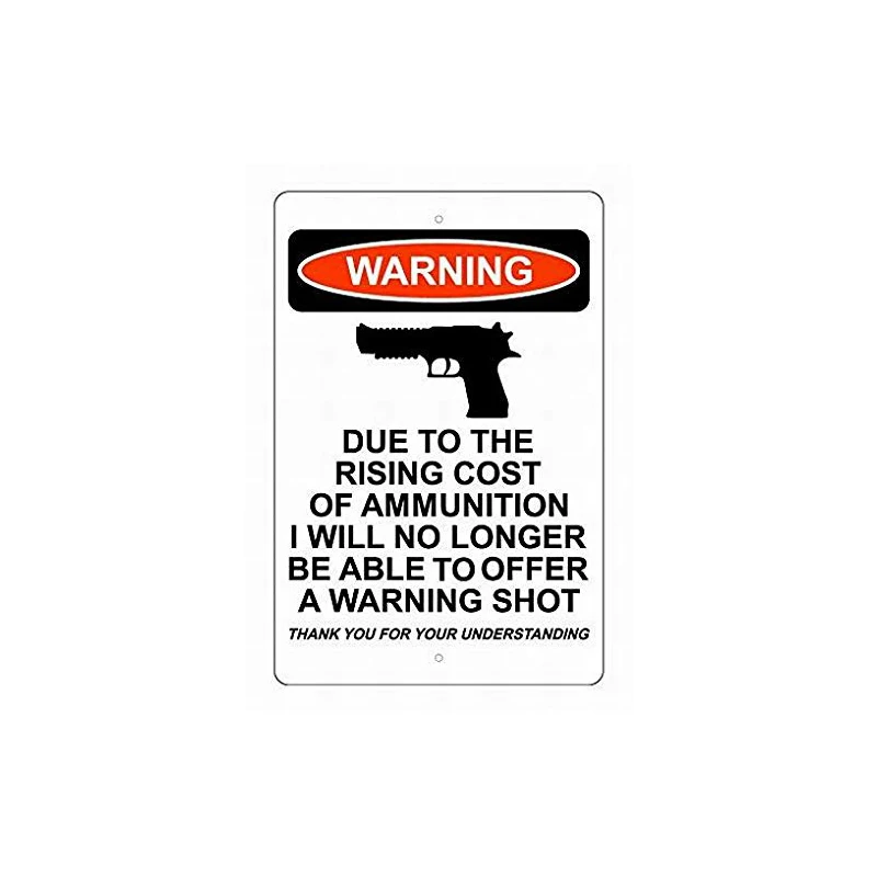 

Warning Due To The Rising Cost of Ammunition I Will No Longer Be Able To Offer A Warning Shot Customizable Metal Tin Plate Sign