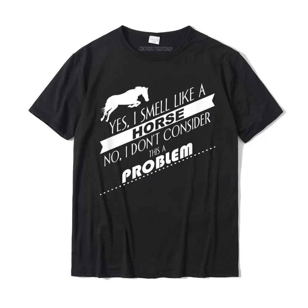 

Yes I Smell Like A Horse No I Don't Consider This A Problem T Shirt for Men Funny Tops T Shirt Designer Printed Cotton