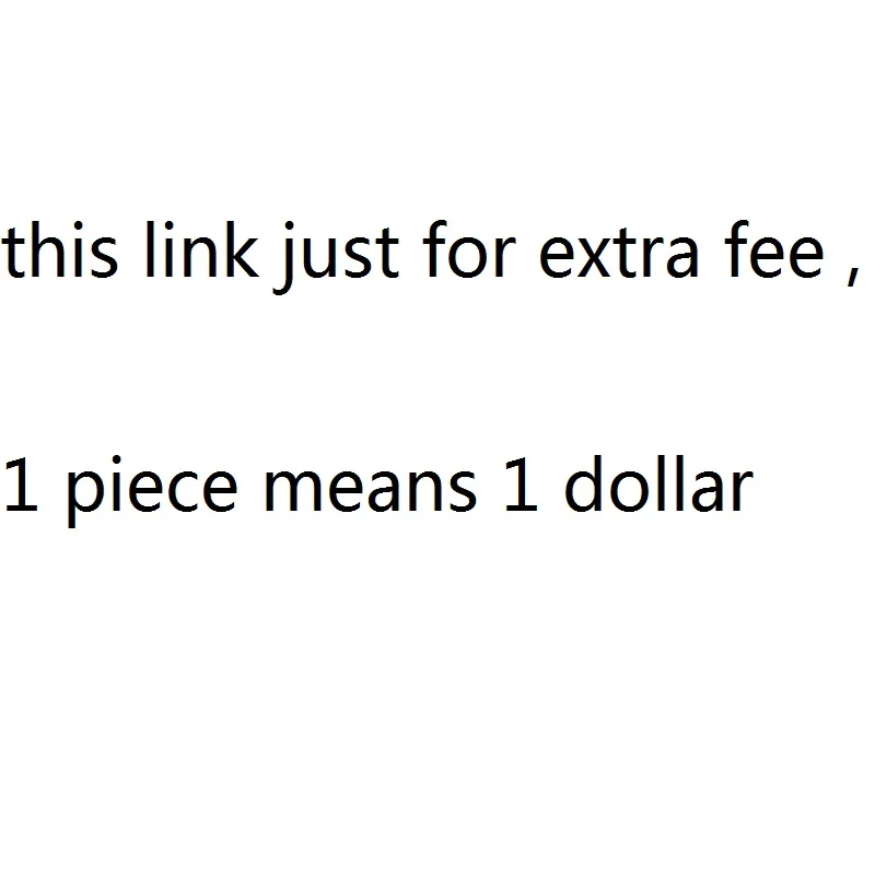 

This Link Just for Extra Fee ,1 Piece Means 1 Dollar