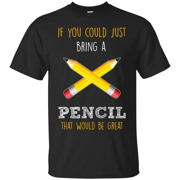 

Teacher shirts If you could just bring a pencil that would be great T-shirt