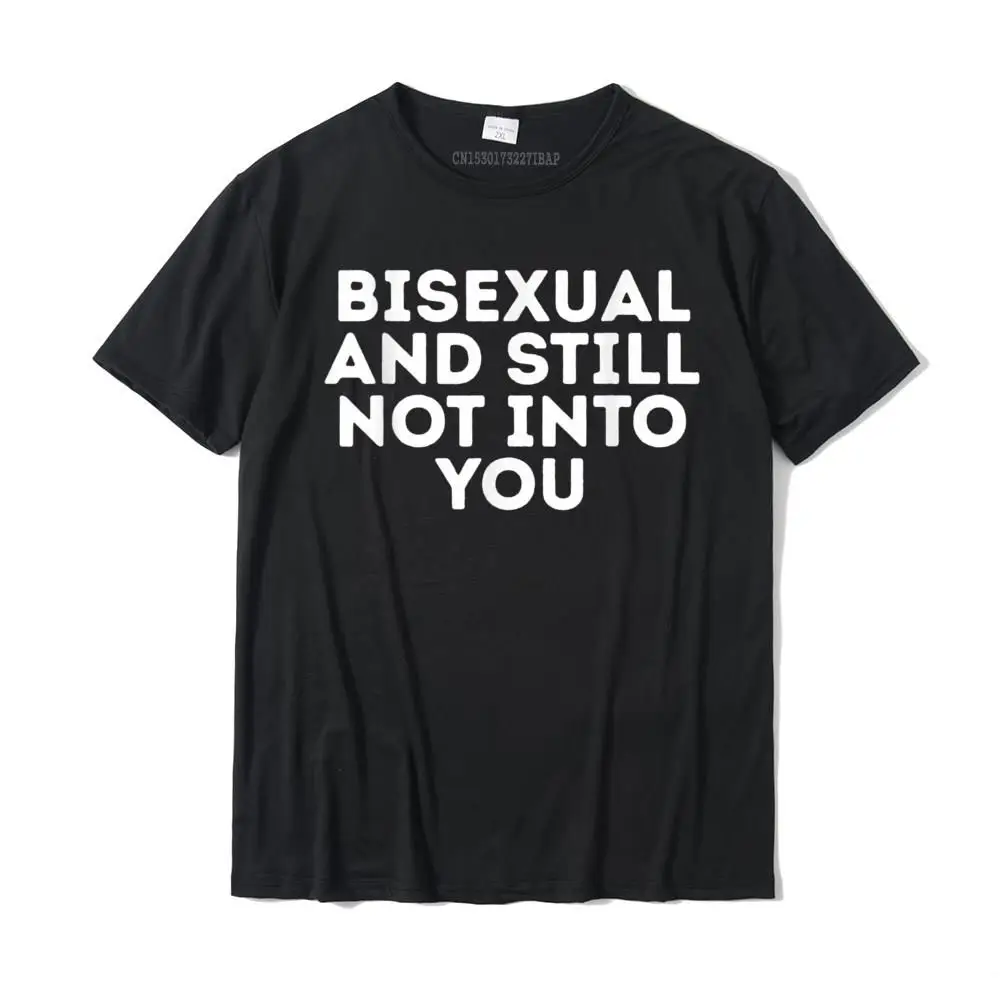 

Bisexual And Still Not Into You LGBT Equality Funny Humor T-Shirt Camisas Geek T Shirt For Men Coupons Cotton T Shirts Street