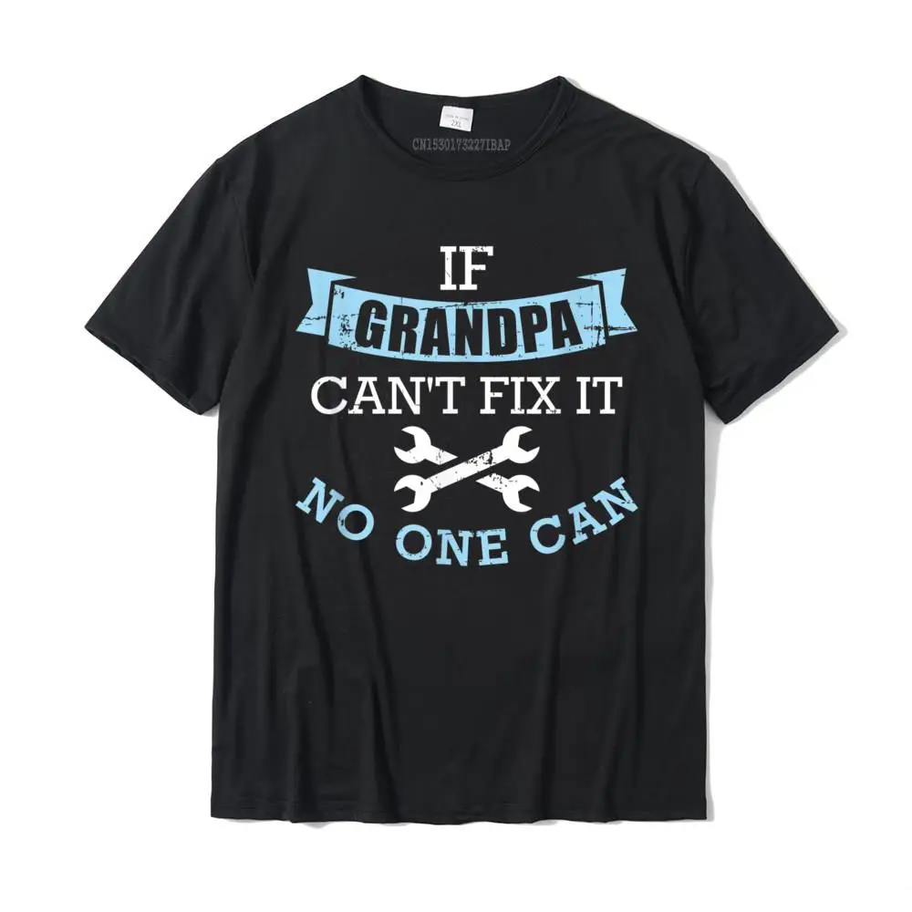 

If Grandpa Can't Fix It No One Can T-Shirt Cotton Birthday Tops & Tees Faddish Men Tshirts Christmas Tee Shirt