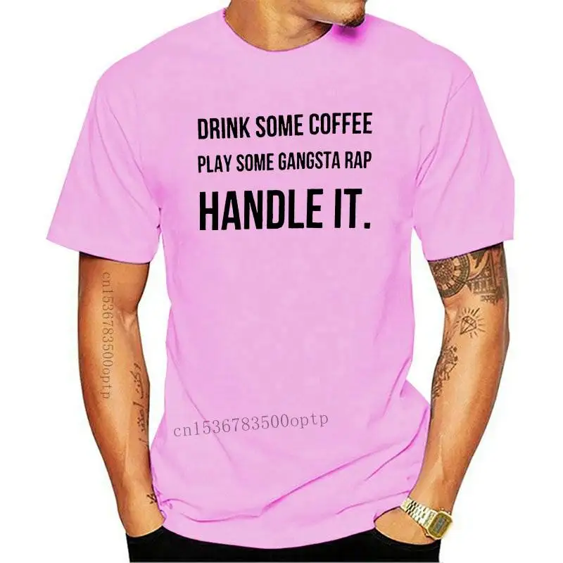 

New Drink some coffee put on some gangsta rap handle it tee slogan women fashion unisex t-shirt funny grunge tumblr casual quote