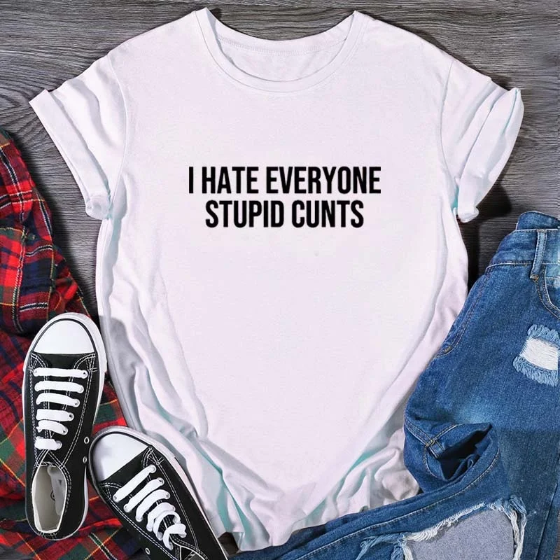 

I Hate Everybody Stupid Cunts Funny Sarcastic Says Tee Shirt Ladies Tops O-neck Short Sleeve Fashion T-shirt jy610