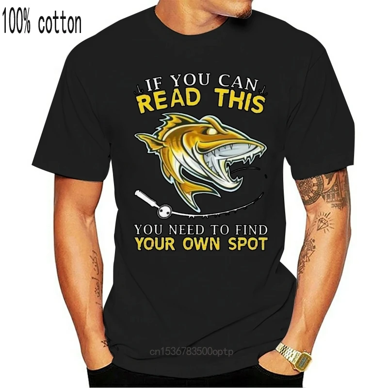 

New Fishing If You Can Read This You Need To Find Your Own Spot Men T-Shirt Cotton Custom Print Tee Shirt