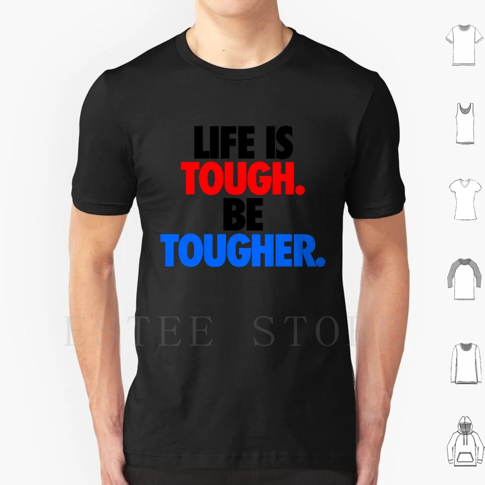 Life Is Tough. Be Tougher. T Shirt Men Cotton 6xl Tough Strong Tougher Kiss Me Might Irish St Saint Day Patty Ireland