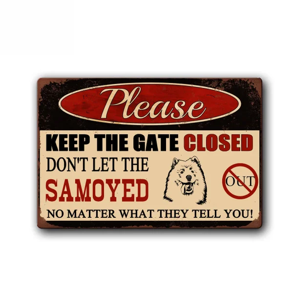 

Keep Gate Closed Don't Let The Samoyed Out Funny Dog Sign Pet Metal Tin Sign Vintage Tin Metal Sign