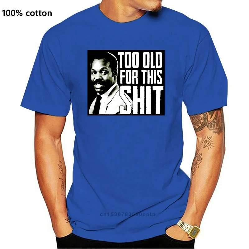 

New TOO OLD FOR THIS SIT T SHIRT DANNY GLOVER LETHAL WEAPON CULT FILM MOVIE QUOTE