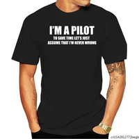 im a pilot to save time lets assume that i am never wrong mens t shirt