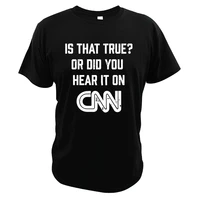 funny is that true or did you hear it on cnn t shirt funny fake news vintage design simply urban style funky t shirt