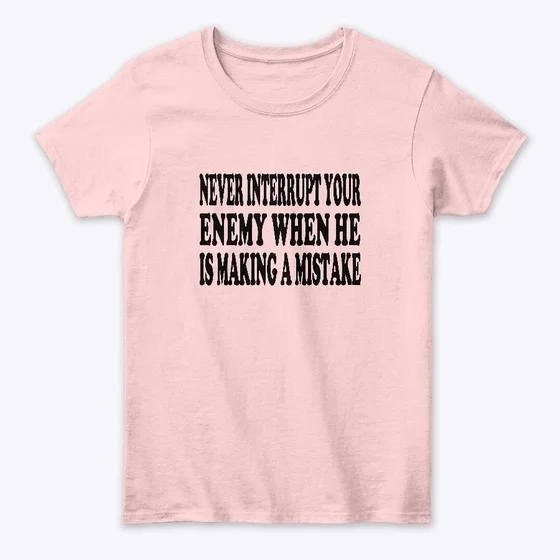

Never Interrupt Your Enemy Standard Women's T-shirt