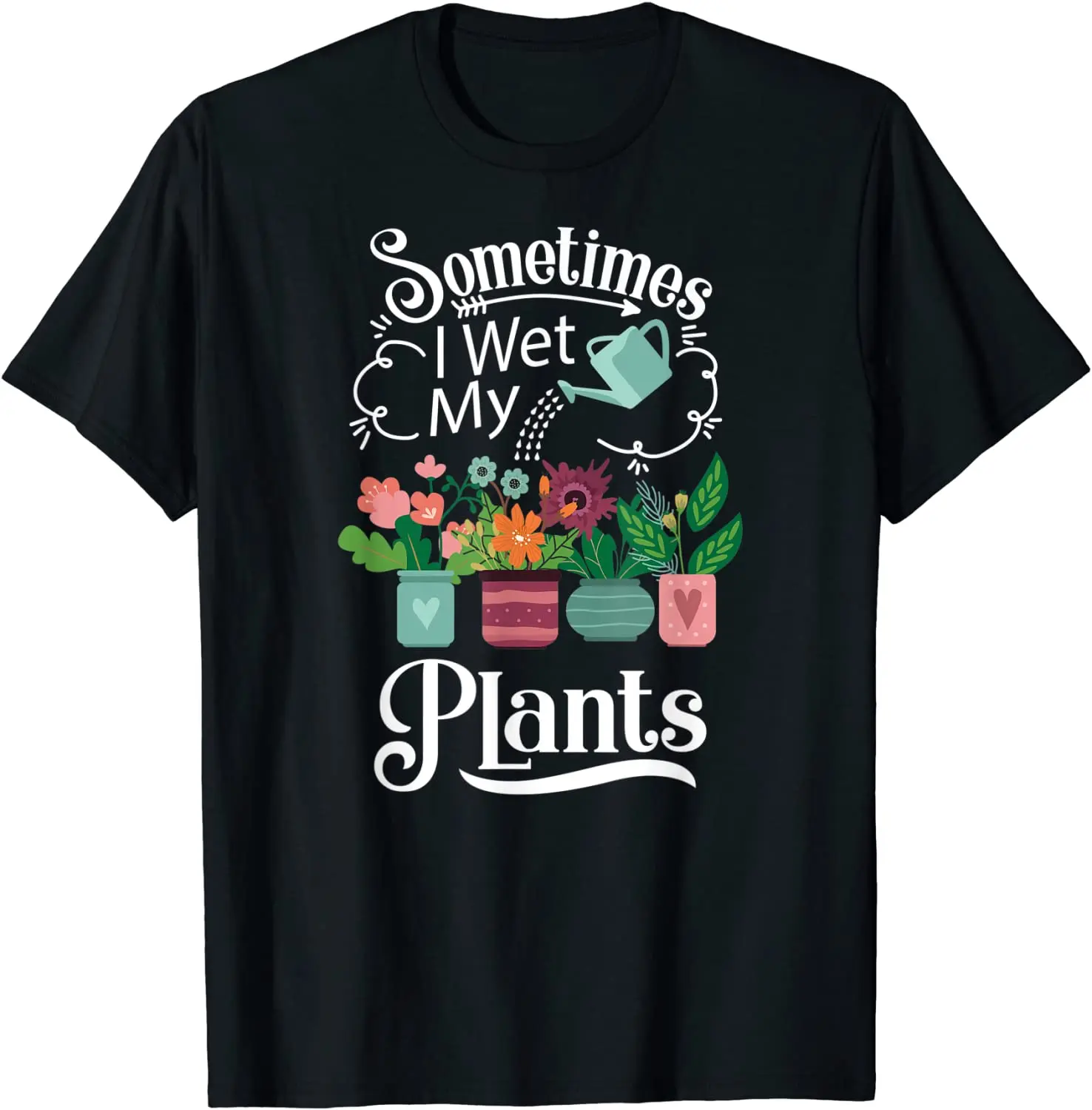 

Sometimes I Wet My Plants Design - Funny Gardening Gift Men's T-Shirt