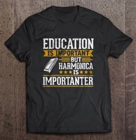 education is important but harmonica is importanter t shirts