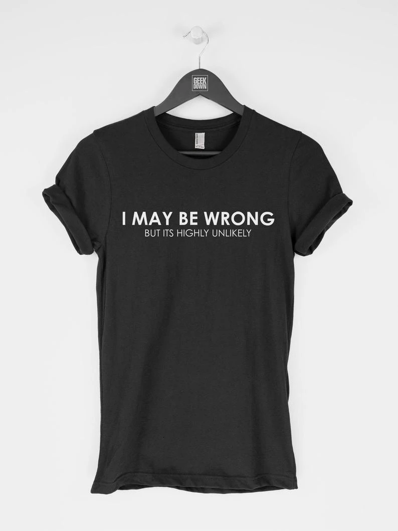 

New fashion shirt funny shirt May Be Wrong But It's Highly Unlikely tshirt funny tee Funny Tee Sarcastic Top unisex shirt-L986