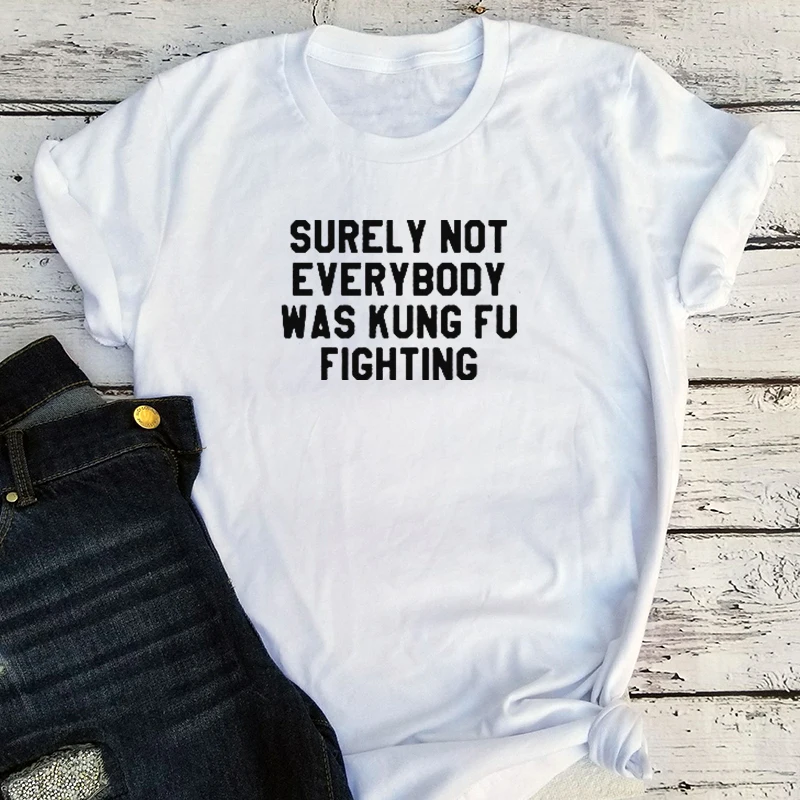 

Surely Not Everybody Was Kung Fu Fighting Tshirt Streetwear Tee Casual Women Harajuku Funny Shirt 2020 Clothes