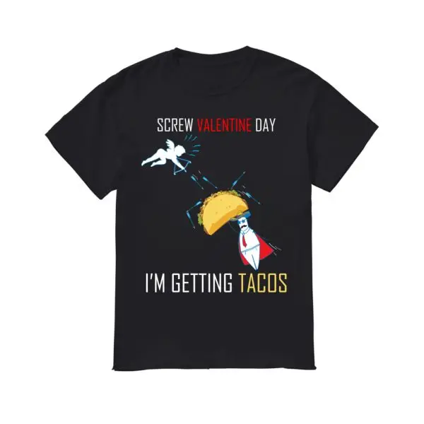 

2019 Fashion Men T shirt Screw Valentine day I m getting Tacos anti Valentine shirt