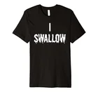 I Swallo рубашка для взрослых Humor Swallo Cum смешная шлюза BJ Премиум Футболка