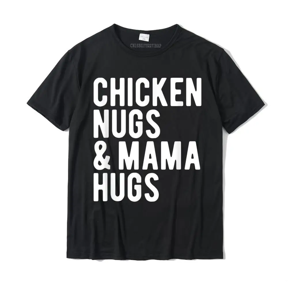 Chicken Nugs And Mama Hugs For Nugget Lover Funny T-Shirt Camisas Hombre Tshirts Tops Tees Fashion Cotton Normal Birthday Men