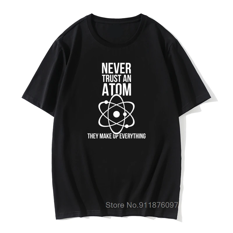 

Science Physical Chemistry New Design Tshirt The Big Bang Theory Never Trust An Atom Funny Design Clothes Tee Shirt Cotton Men