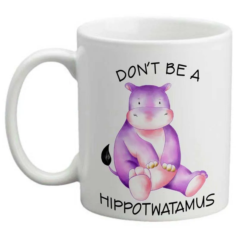 Забавная сублимированная керамическая кофейная кружка Don't Be A hipppotwatamus 11 унций |