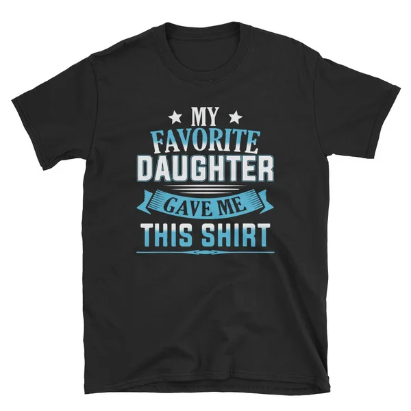 My Favorite Daughter Gave Me This Shirt Father  Day Funny T-Shirt