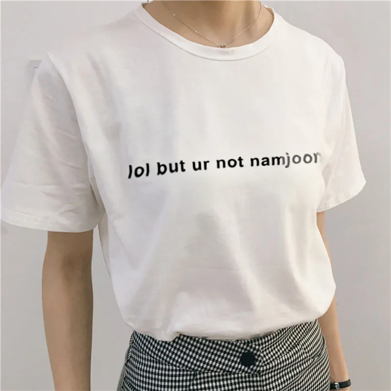 

women T-Shirt lol but ur not namjoon Letter print T-shirt O-Neck Summer Casual Ulzzang Clothing Tumblr Kpop Harajuku Tees Tops