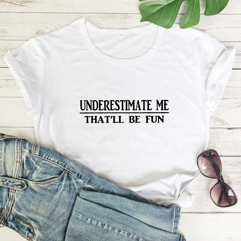 Underestimate Me That'll Be Fun T-shirt Sarcastic Summer Short Sleeve Feminist Tshirt Casual Women Inspirational Girl Power Tops