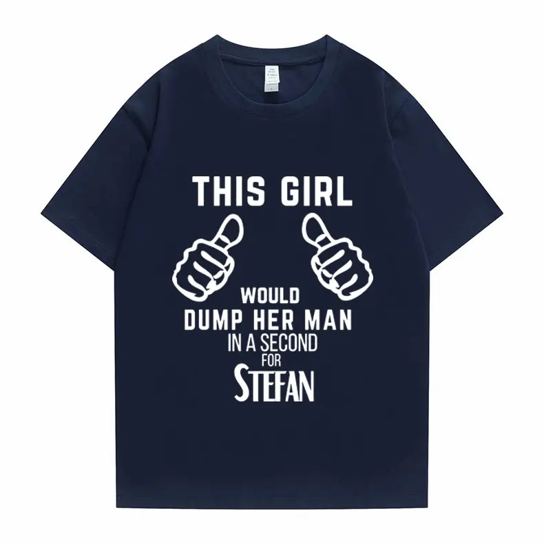 

This Girl Would Dump Her Man for StefanTVD T Shirts Men Funny T-shirt Women Oversized Comfortable Cotton Tee Short Sleeve Tops