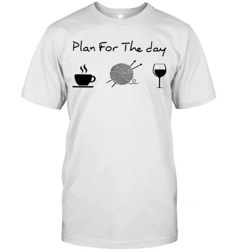 

Plan For The Day Coffee Knitting Wine T-Shirt