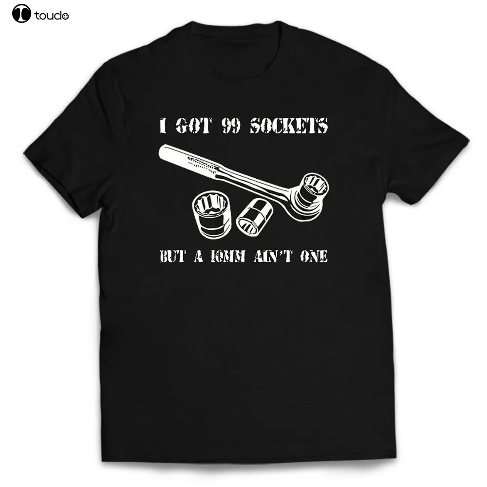 

99 Sockets New Mens I Got But A 10Mm Ain'T One Funny Mechanic T-Shirt 2019 Fashion Men Classic Tops Tee Funny Casual Tee Shirt