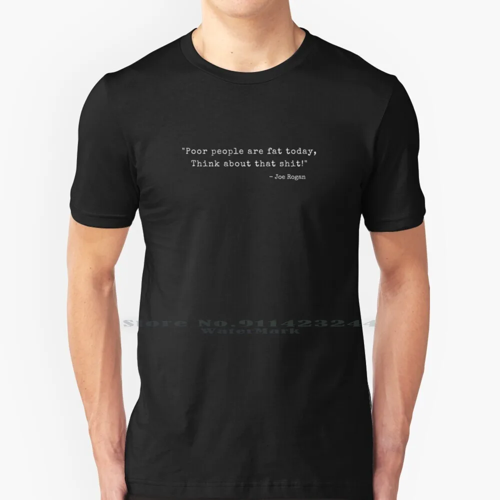 

Poor People Are Fat Today. Think About That Shit! Joe Rogan Quote T Shirt Cotton 6XL Joe Rogan Quote Quotes Funny Saying