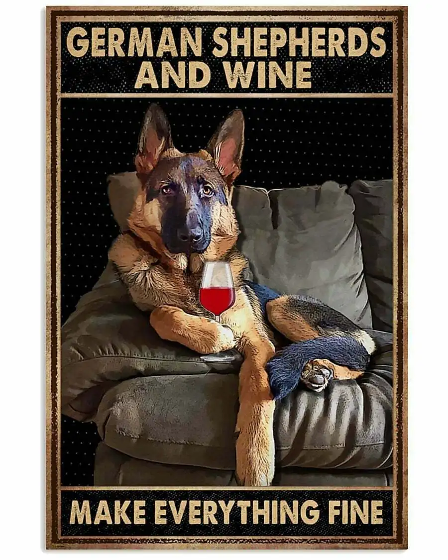 

Dog Tin Sign German Shepherds And Wine Make EveryThing Fine Vintage Tin Signs Shabby Chic Plate Wall Art