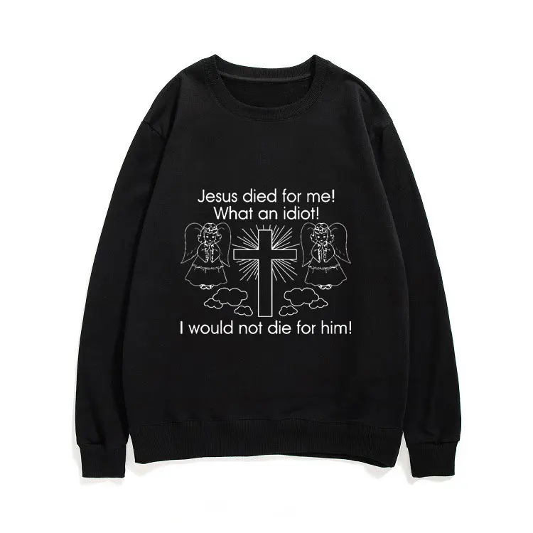 

Funny Jesus Died for Me I Would Not Die for Him White Pullover Cartoon Sweatshirt Men New Brand Tracksuit Women Hip Hop Clothing