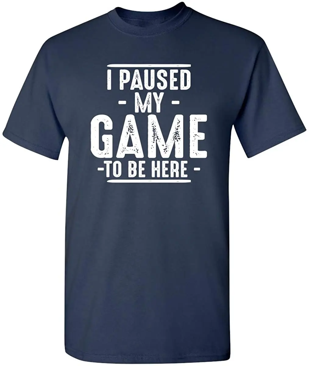 

I Paused My Game to Be Here Graphic Novelty Sarcastic Funny Men T Shirt
