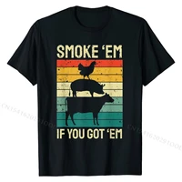 smoke em if you got em bbq funny retro smoking t shirt custom tops t shirt for men cotton tshirts geek newest