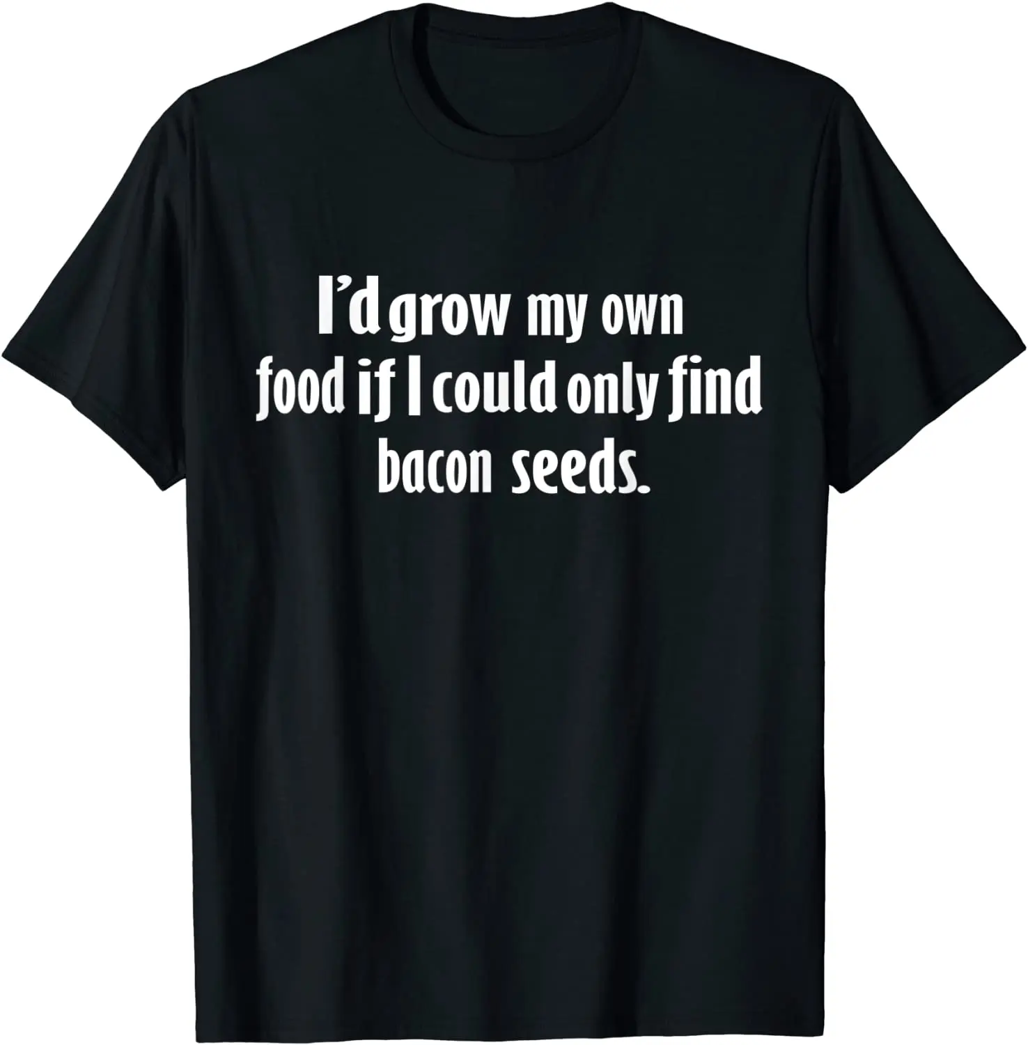 

I'd Grow My Own Food If I Could Find Bacon Seeds T-Shirt Company Casual Top T-shirts Cotton Tops Shirts for Men Custom