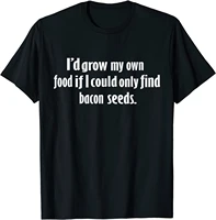 id grow my own food if i could find bacon seeds t shirt company casual top t shirts cotton tops shirts for men custom