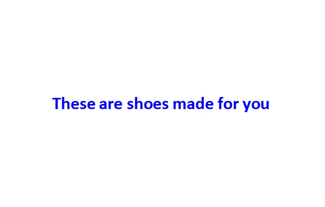 

These are shoes made for you