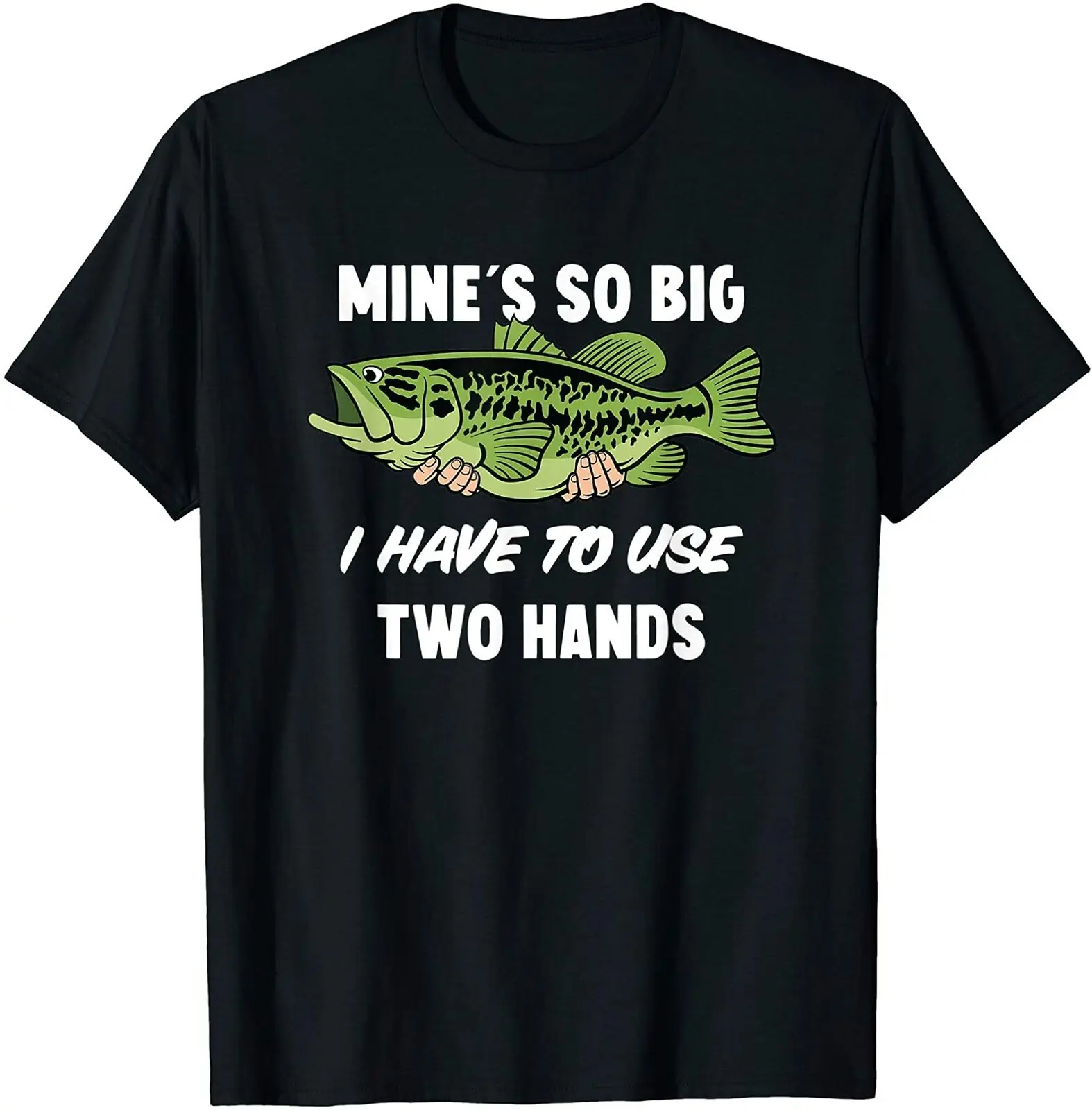 

Mine's So Big I Have to Use Two Hands Funny Bass Fishing T-Shirt Size S-3XL