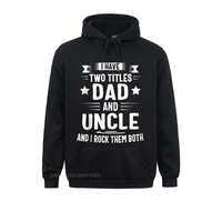 i have two titles dad and uncle and i rock them both hoodies brand new sweatshirts birthday long sleeve men clothes
