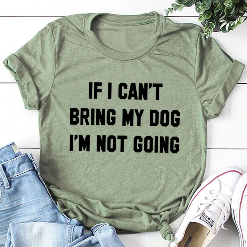 Футболка с надписью IF I't BRING MY DOG I'M NOT GOING, забавные повседневные футболки с круглым вырезом, подарок для влюбленных, хлопок, топы в подарок для влюбленных - Цвет: olive tee black text