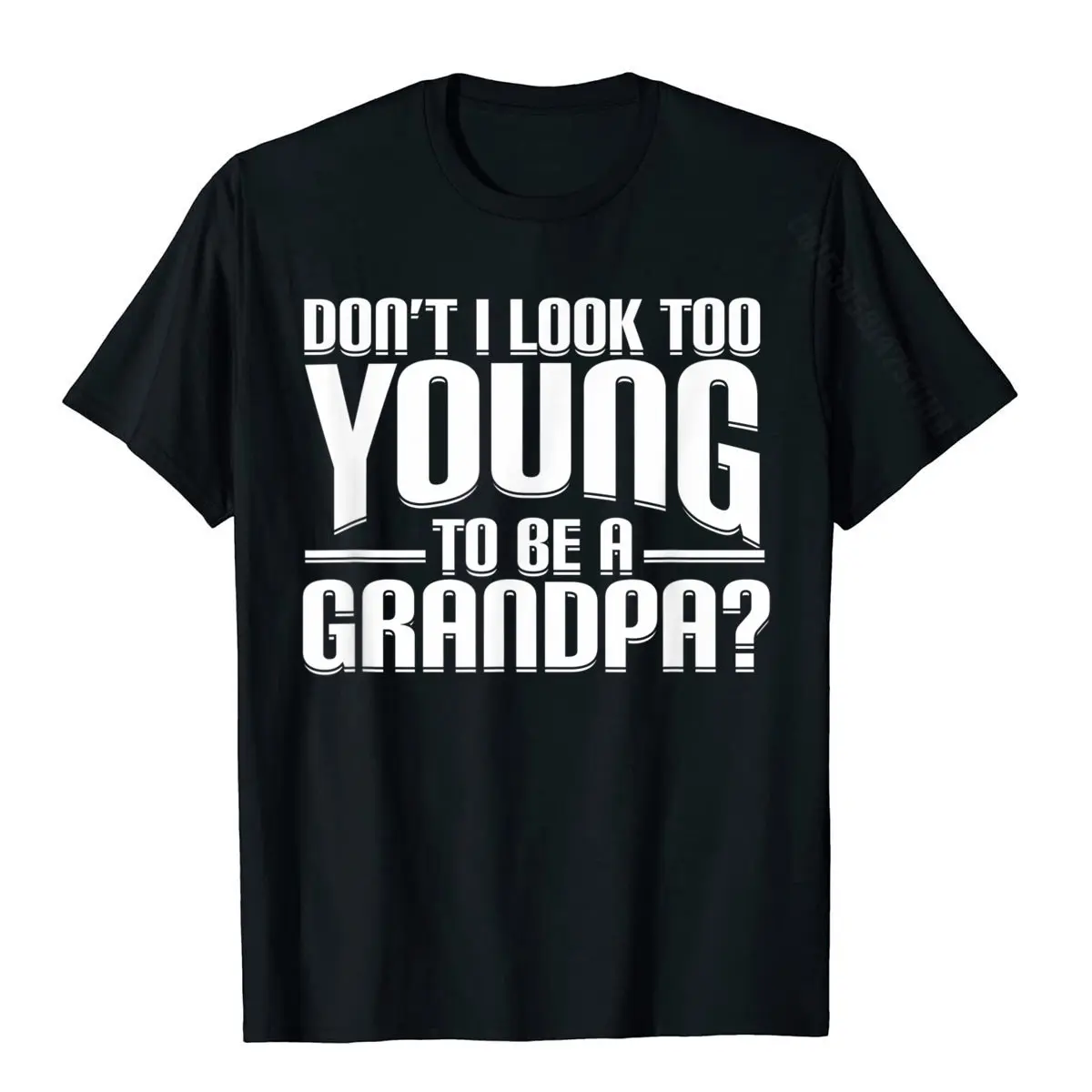 Don't I Look Too Young To Be A Grandpa Funny Gift T-Shirt Cotton Printed On Tees Slim Fit Men T Shirt Printed On