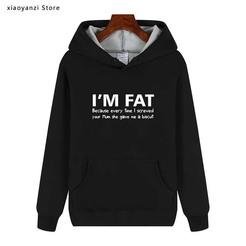 

I'm Fat Because Hoodies Funny Your Mother Offensive Banter Joke Biscuit Fashion Quality Fleece Cotton Streetwear Sweatshirts