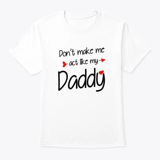 

Dont Make Me Act Like My Daddy Standard Unisex T-shirt