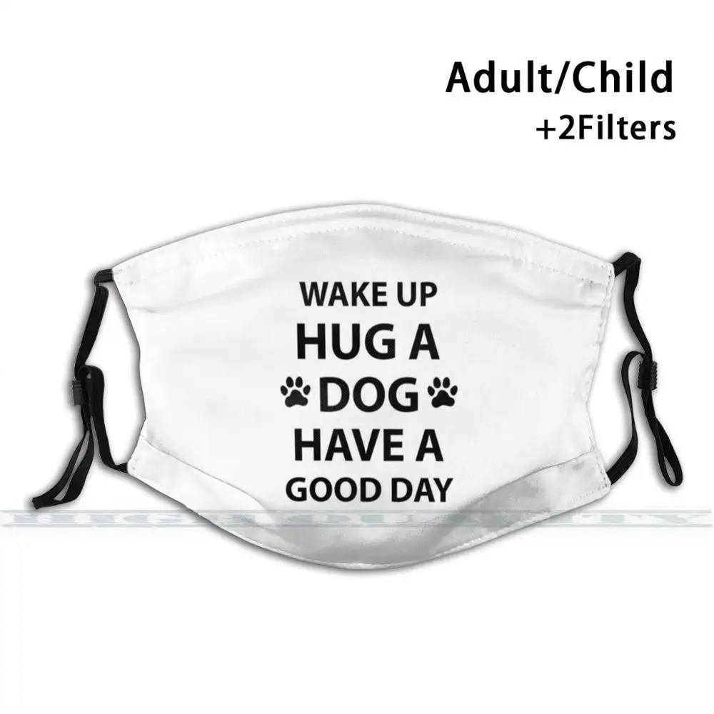 

Wake Up Hug A Dog Have A Good Day - Dog Lovers 3d Print Reusable Mouth Mask Washable Filter Anti Dust Face Mask