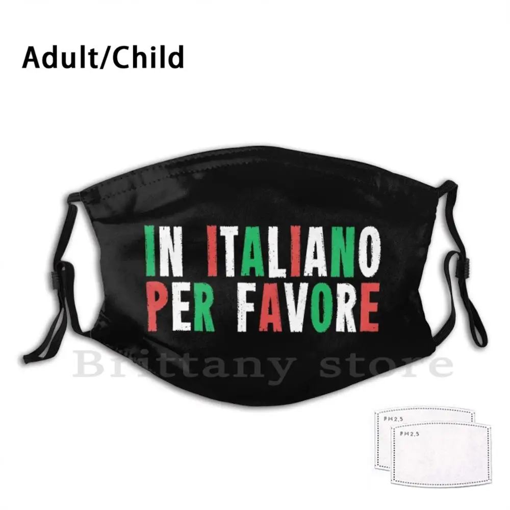 

In Italiano Per Favore - Italian Language Quote Pm2.5 Filter Washable Adult Kid DIY Mask Italian Teacher In Italiano Per Favore