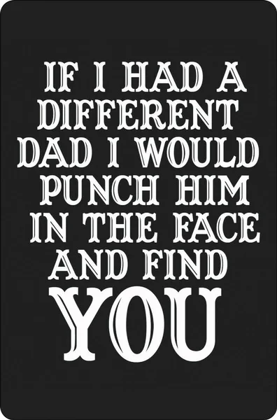 

If I Had A Different Dad I Would Punch Him In The Face Tin Sign Metal Plaque Home Bar Cafe Wall Decoration Plaque Metal Plate