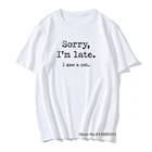 Футболка мужская с надписью извините, я поздно вижу кошку, летняя повседневная свободная футболка большого размера из 100% хлопка, топы в стиле Харадзюку