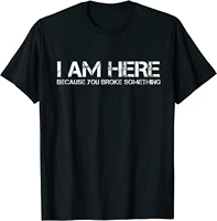 i am here because you broke something humorous t shirt partycomics tops tees fitted cotton men t shirts